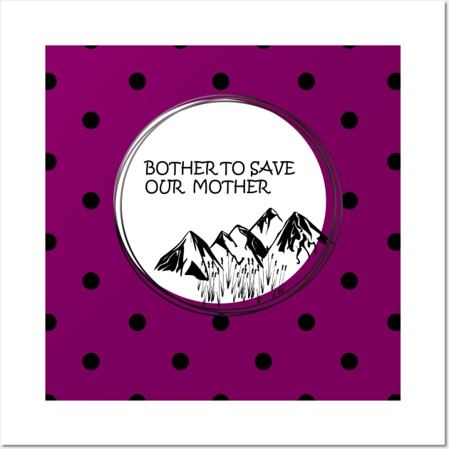 Bother to save our mother shirt, toot bags, laptop and phone covers, masks and more Wall Art by bamboonomads